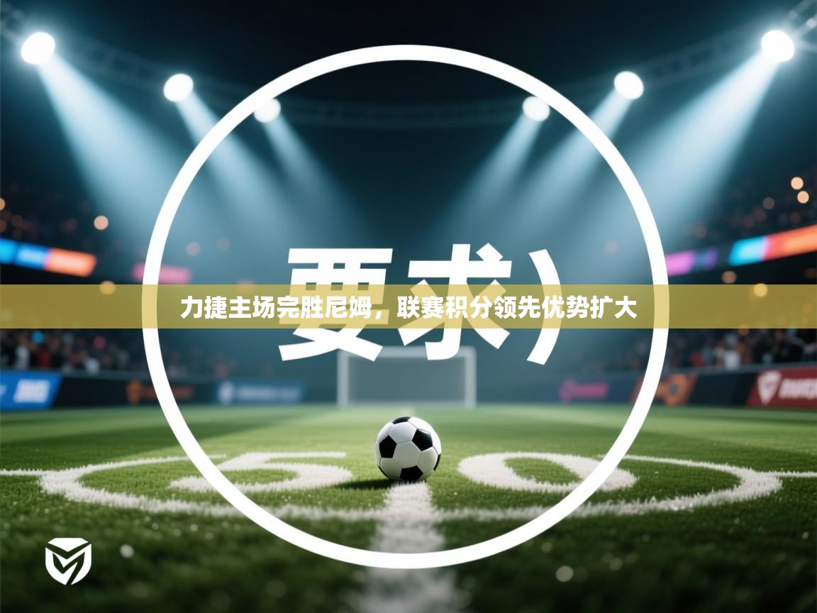 力捷主场完胜尼姆，联赛积分领先优势扩大  第2张